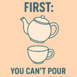 Take care of yourself first because you cannot pour from an empty cup